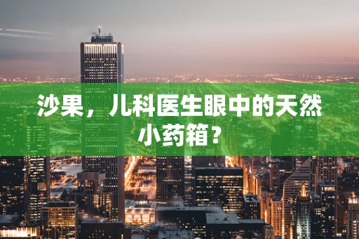 沙果，儿科医生眼中的天然小药箱？