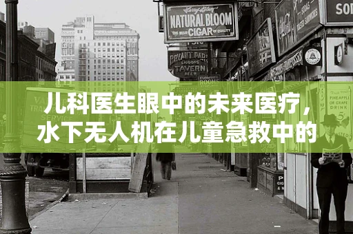 儿科医生眼中的未来医疗，水下无人机在儿童急救中的应用？
