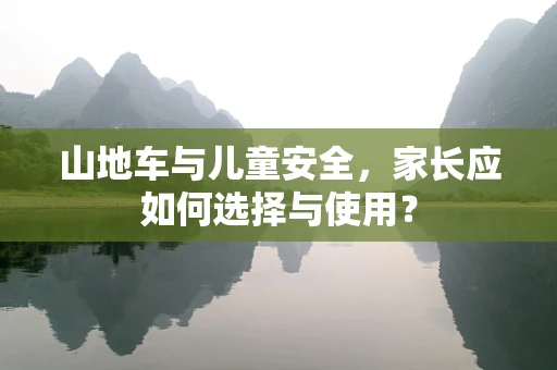 山地车与儿童安全，家长应如何选择与使用？