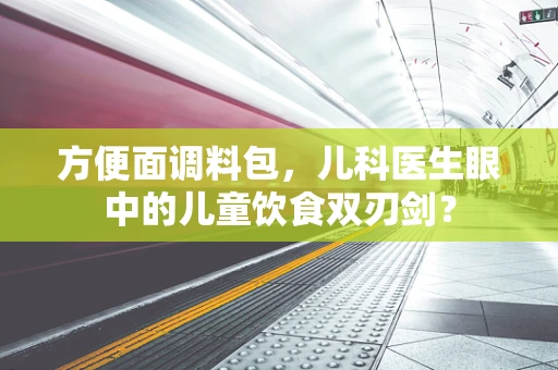 方便面调料包，儿科医生眼中的儿童饮食双刃剑？