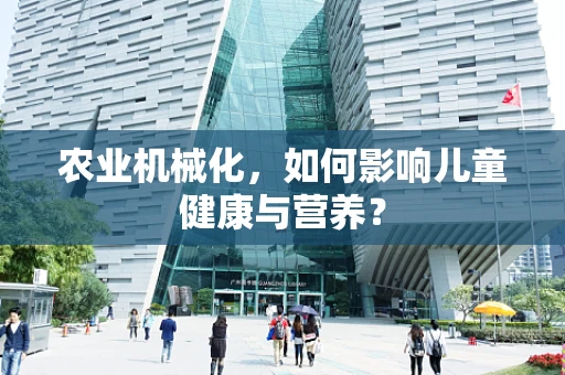 农业机械化，如何影响儿童健康与营养？