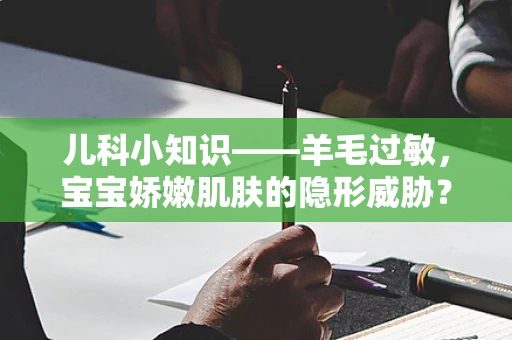 儿科小知识——羊毛过敏，宝宝娇嫩肌肤的隐形威胁？