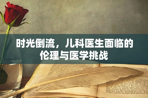 时光倒流，儿科医生面临的伦理与医学挑战