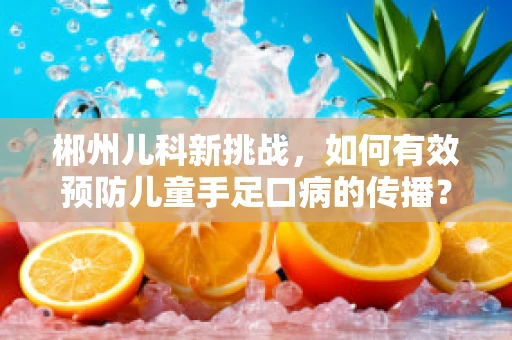 郴州儿科新挑战，如何有效预防儿童手足口病的传播？