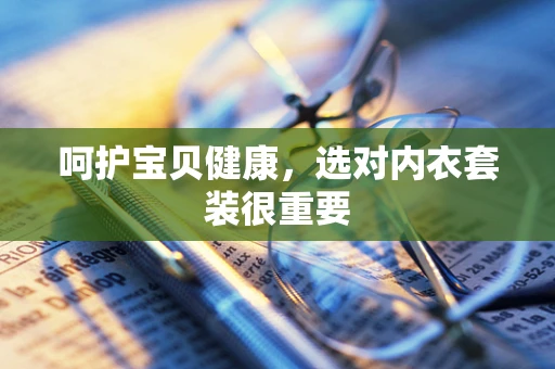 呵护宝贝健康，选对内衣套装很重要