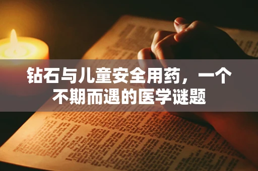 钻石与儿童安全用药，一个不期而遇的医学谜题