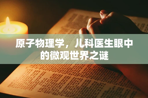 原子物理学，儿科医生眼中的微观世界之谜