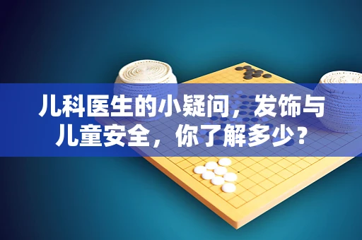 儿科医生的小疑问，发饰与儿童安全，你了解多少？