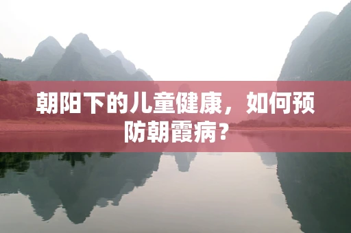 朝阳下的儿童健康，如何预防朝霞病？