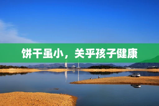 饼干虽小，关乎孩子健康