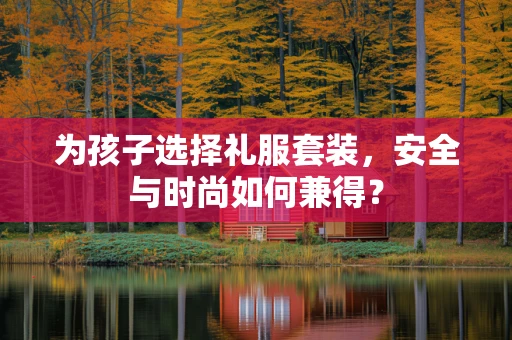 为孩子选择礼服套装，安全与时尚如何兼得？