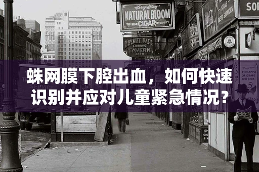 蛛网膜下腔出血，如何快速识别并应对儿童紧急情况？