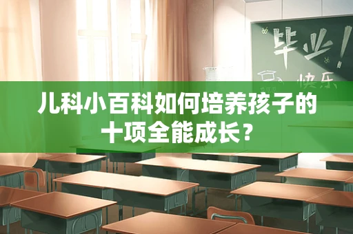 儿科小百科如何培养孩子的十项全能成长？