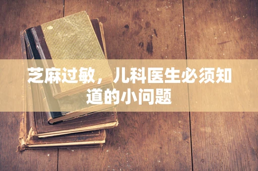 芝麻过敏，儿科医生必须知道的小问题