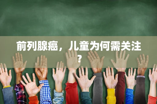 前列腺癌，儿童为何需关注？