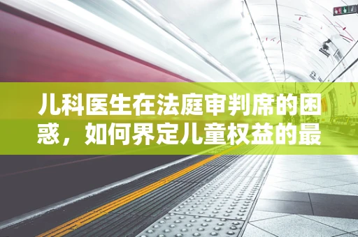 儿科医生在法庭审判席的困惑，如何界定儿童权益的最佳利益？