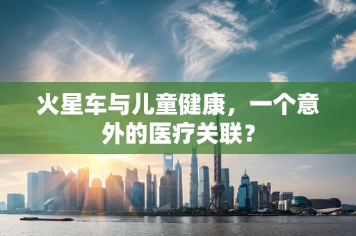 火星车与儿童健康，一个意外的医疗关联？