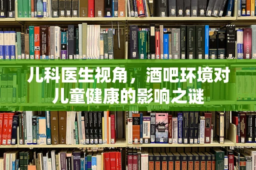 儿科医生视角，酒吧环境对儿童健康的影响之谜