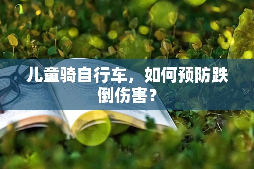 儿童骑自行车，如何预防跌倒伤害？