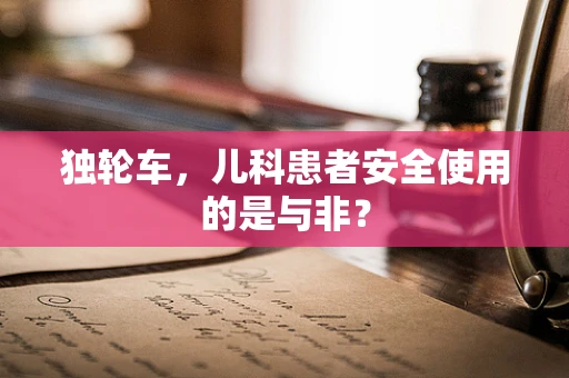 独轮车，儿科患者安全使用的是与非？