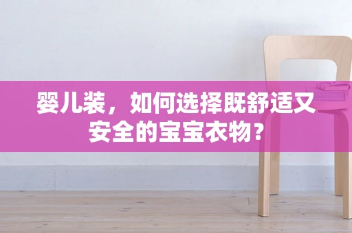 婴儿装，如何选择既舒适又安全的宝宝衣物？