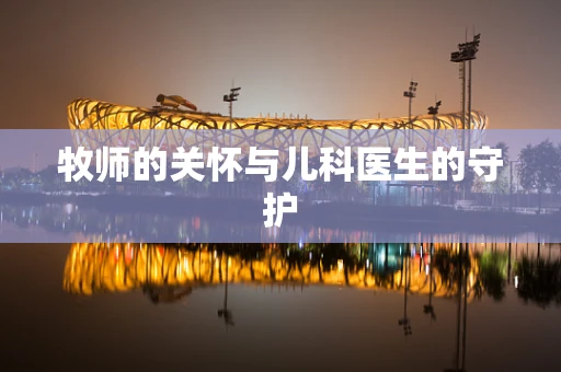 牧师的关怀与儿科医生的守护