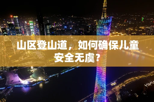 山区登山道，如何确保儿童安全无虞？