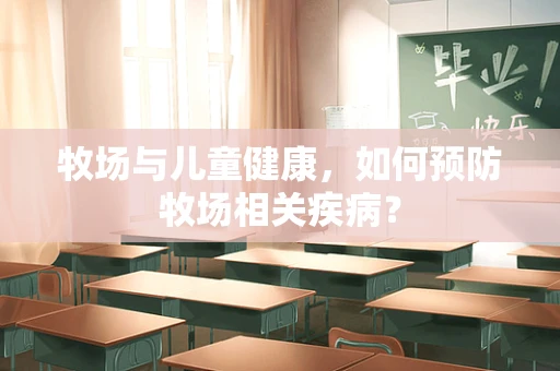 牧场与儿童健康，如何预防牧场相关疾病？