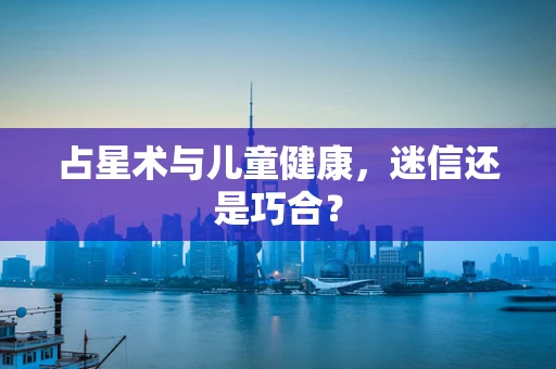 占星术与儿童健康，迷信还是巧合？