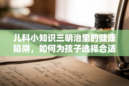 儿科小知识三明治里的健康陷阱，如何为孩子选择合适的三明治？