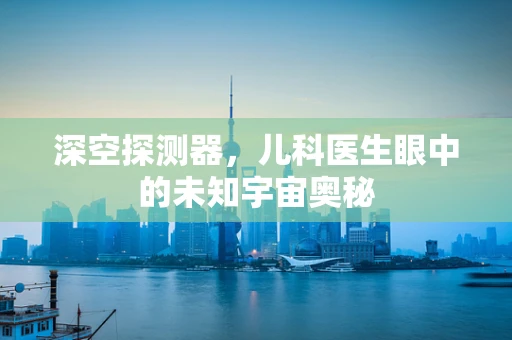 深空探测器，儿科医生眼中的未知宇宙奥秘
