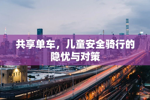 共享单车，儿童安全骑行的隐忧与对策