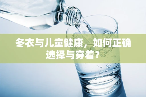 冬衣与儿童健康，如何正确选择与穿着？