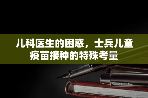 儿科医生的困惑，士兵儿童疫苗接种的特殊考量