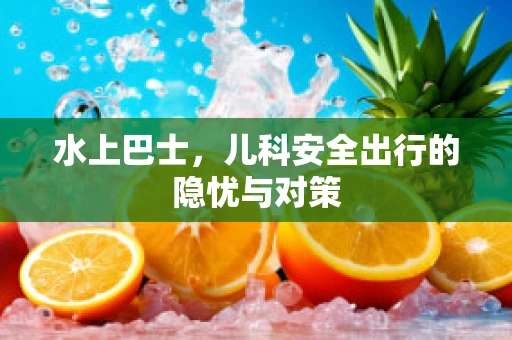 水上巴士，儿科安全出行的隐忧与对策
