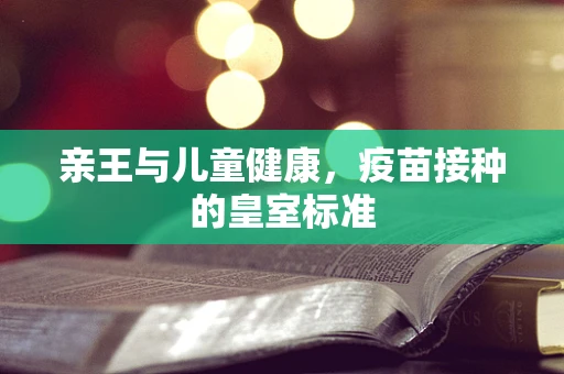 亲王与儿童健康，疫苗接种的皇室标准