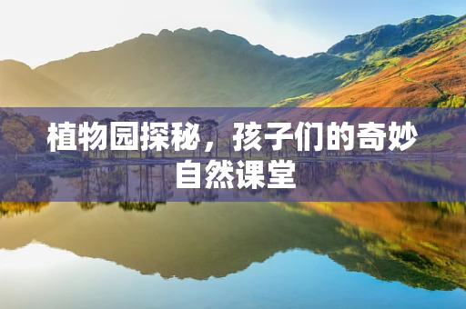 植物园探秘，孩子们的奇妙自然课堂