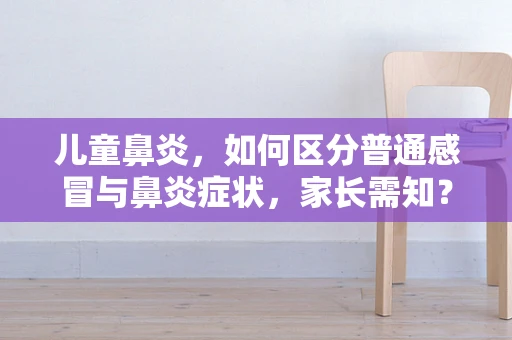 儿童鼻炎，如何区分普通感冒与鼻炎症状，家长需知？