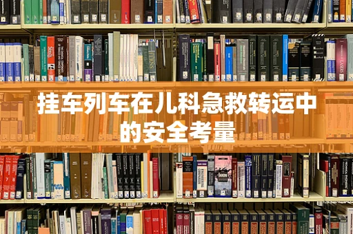 挂车列车在儿科急救转运中的安全考量