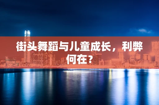 街头舞蹈与儿童成长，利弊何在？