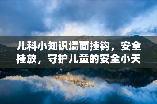 儿科小知识墙面挂钩，安全挂放，守护儿童的安全小天地