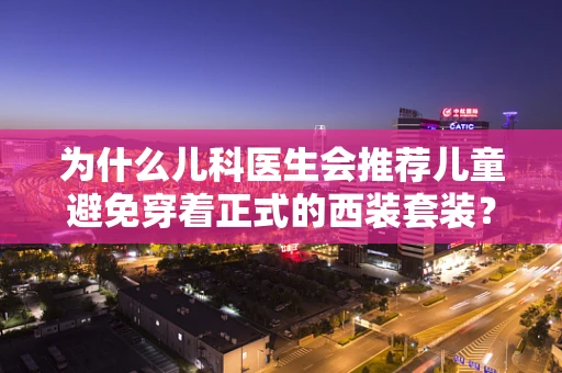 为什么儿科医生会推荐儿童避免穿着正式的西装套装？