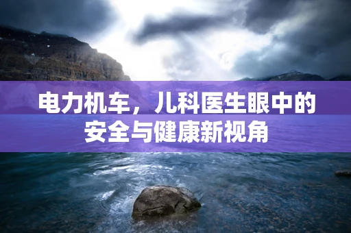 电力机车，儿科医生眼中的安全与健康新视角