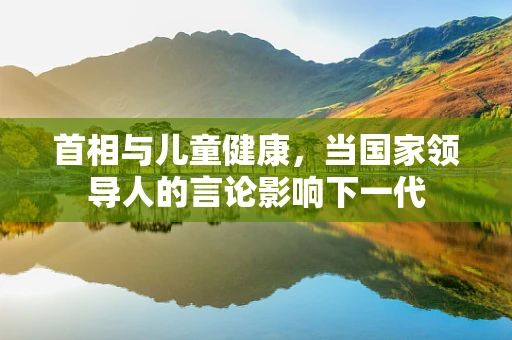 首相与儿童健康，当国家领导人的言论影响下一代
