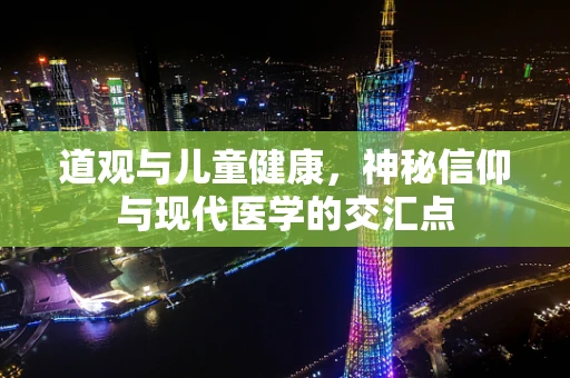 道观与儿童健康，神秘信仰与现代医学的交汇点