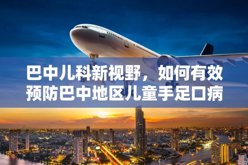 巴中儿科新视野，如何有效预防巴中地区儿童手足口病的流行？