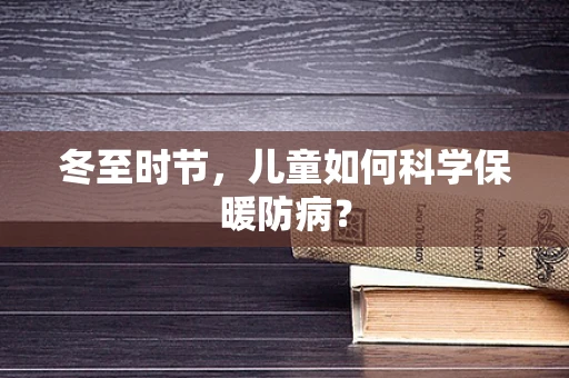 冬至时节，儿童如何科学保暖防病？