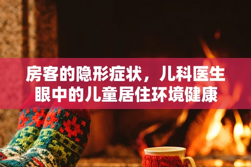 房客的隐形症状，儿科医生眼中的儿童居住环境健康