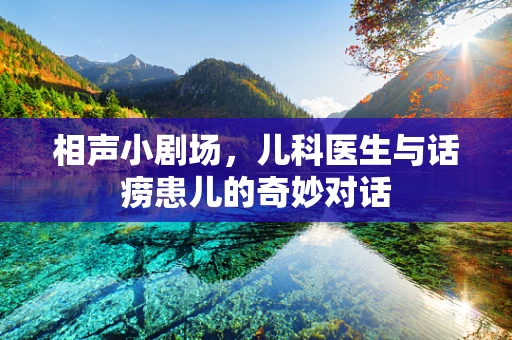 相声小剧场，儿科医生与话痨患儿的奇妙对话