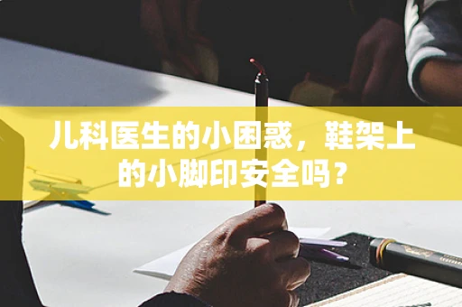 儿科医生的小困惑，鞋架上的小脚印安全吗？